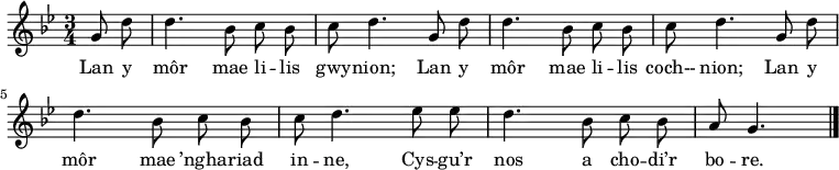 \relative c'' { \time 3/4 \key bes \major \autoBeamOff \tempo 4 = 90 \set Score.tempoHideNote = ##t
\partial 8*2 g8 d' %0
d4. bes8 c bes %1
c8 d4. g,8 d' %2
d4. bes8 c bes %3
c8 d4. g,8 d' %4
d4. bes8 c bes %5
c8 d4. es8 es %6
d4. bes8 c bes %7
a8 g4. \bar "|." %8
} \addlyrics {
Lan y môr mae li -- lis gwy -- nion;
Lan y môr mae li -- lis coch-- nion;
Lan y môr mae ’ngha -- riad in -- ne,
Cys -- gu’r nos a cho -- di’r bo -- re.
}