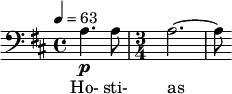 \relative c' { \clef bass \time 4/4 \key b \minor \tempo 4 = 63 \partial 4*2 a4.\p a8 | \time 3/4 a2.~ | a8 } \addlyrics { Ho- sti- as }